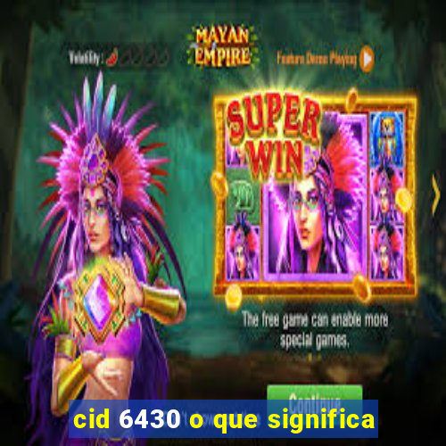 cid 6430 o que significa